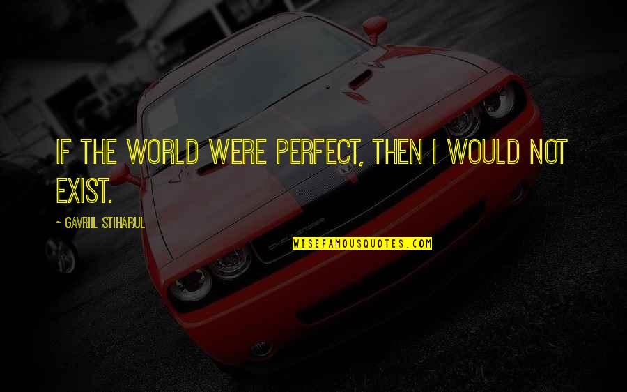 I Am Just Perfect Quotes By Gavriil Stiharul: If the world were perfect, then I would