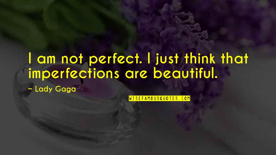 I Am Just Perfect Quotes By Lady Gaga: I am not perfect. I just think that