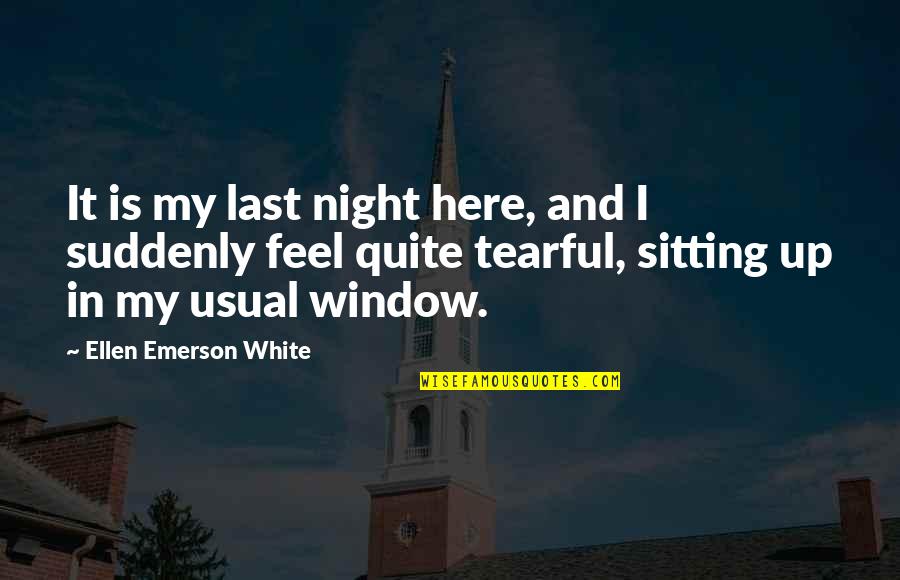 I Am Just Sad Quotes By Ellen Emerson White: It is my last night here, and I