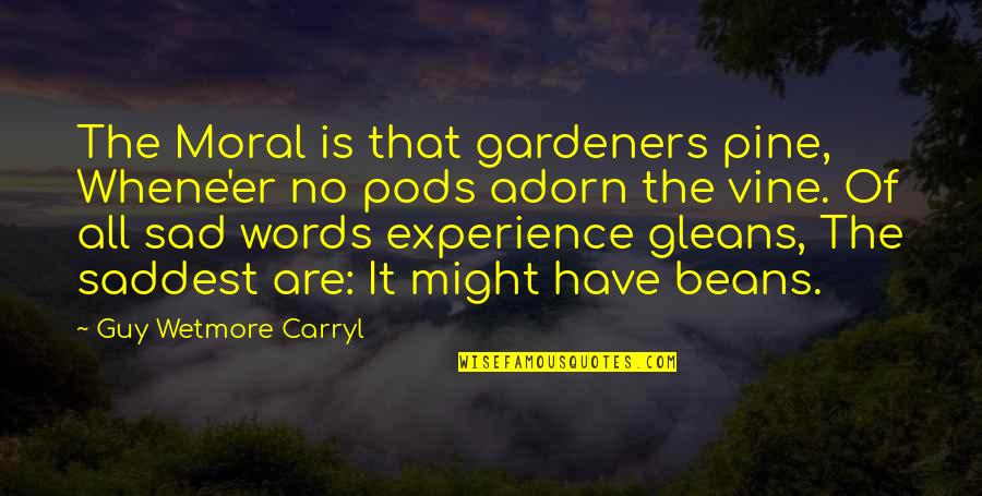 I Am Just Sad Quotes By Guy Wetmore Carryl: The Moral is that gardeners pine, Whene'er no