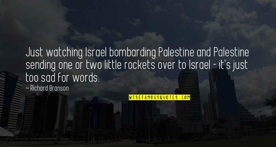 I Am Just Sad Quotes By Richard Branson: Just watching Israel bombarding Palestine and Palestine sending