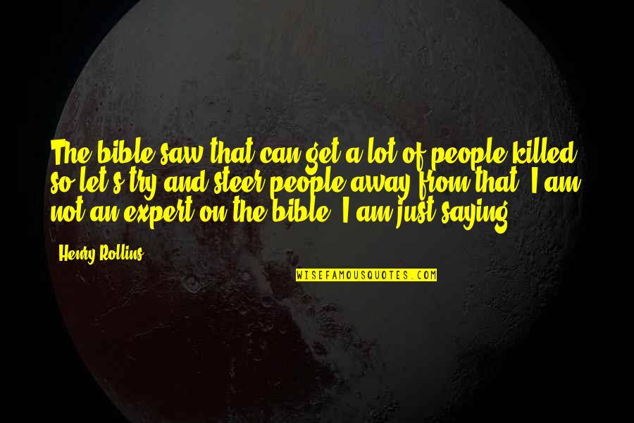 I Am Just Saying Quotes By Henry Rollins: The bible saw that can get a lot