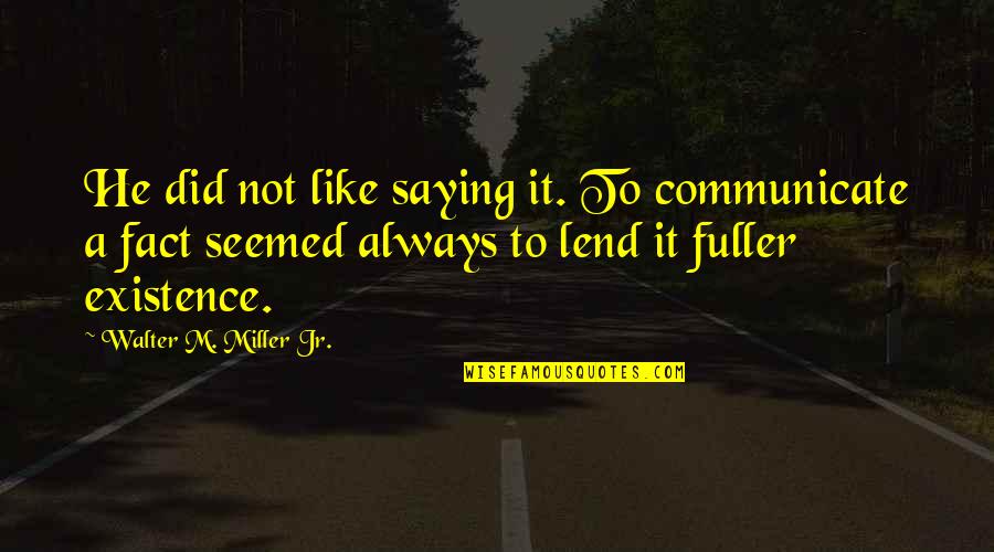 I Am Just Saying Quotes By Walter M. Miller Jr.: He did not like saying it. To communicate I Am Just Saying Quotes By Walter M. Miller Jr.: He did not like saying it. To communicate