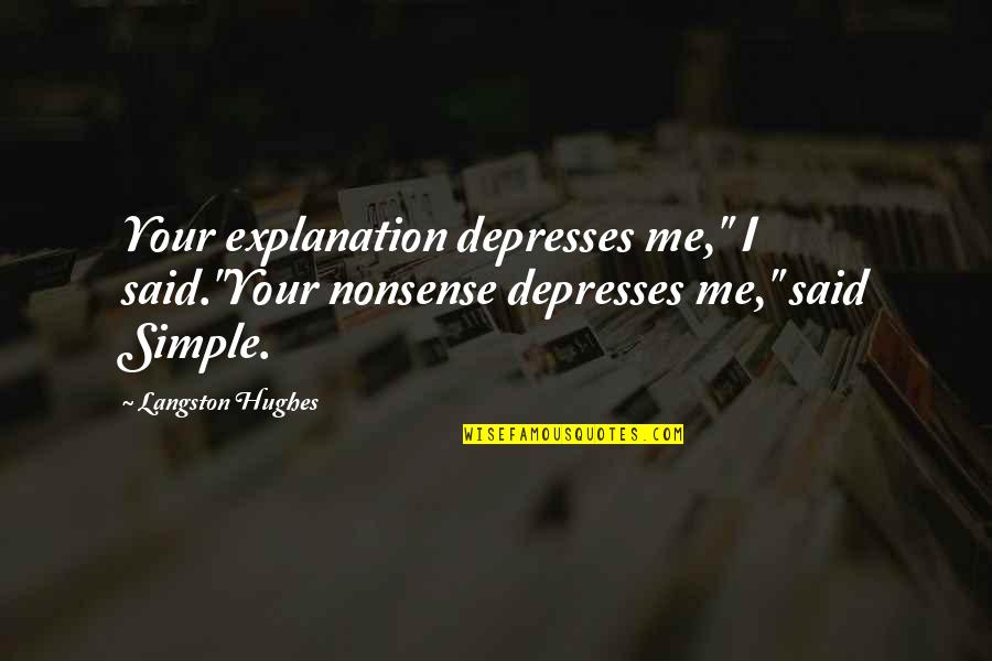 I Am Just Simple Me Quotes By Langston Hughes: Your explanation depresses me," I said."Your nonsense depresses