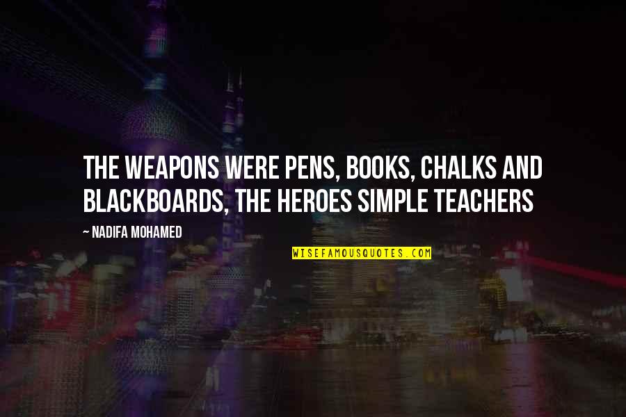 I Am Just Simple Quotes By Nadifa Mohamed: The weapons were pens, books, chalks and blackboards,