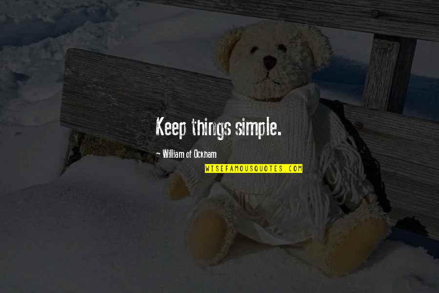 I Am Just Simple Quotes By William Of Ockham: Keep things simple.