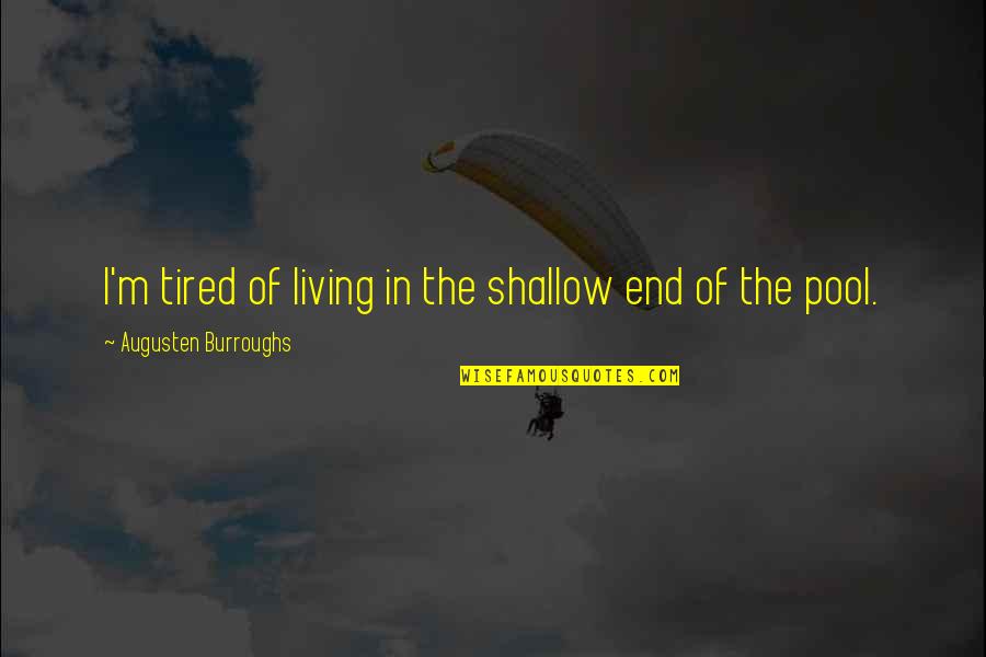 I Am Just Tired Of Living Quotes By Augusten Burroughs: I'm tired of living in the shallow end