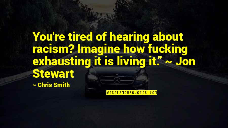 I Am Just Tired Of Living Quotes By Chris Smith: You're tired of hearing about racism? Imagine how