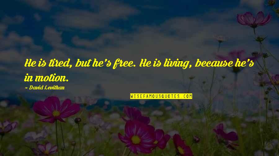 I Am Just Tired Of Living Quotes By David Levithan: He is tired, but he's free. He is