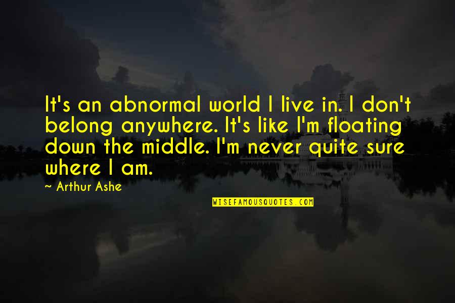 I Am Justice Quotes By Arthur Ashe: It's an abnormal world I live in. I I Am Justice Quotes By Arthur Ashe: It's an abnormal world I live in. I