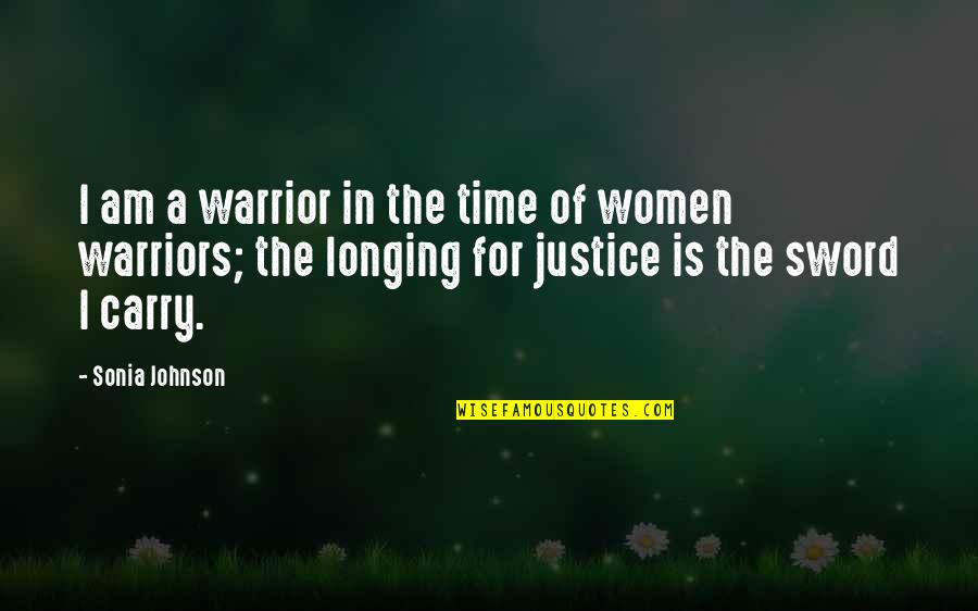 I Am Justice Quotes By Sonia Johnson: I am a warrior in the time of I Am Justice Quotes By Sonia Johnson: I am a warrior in the time of