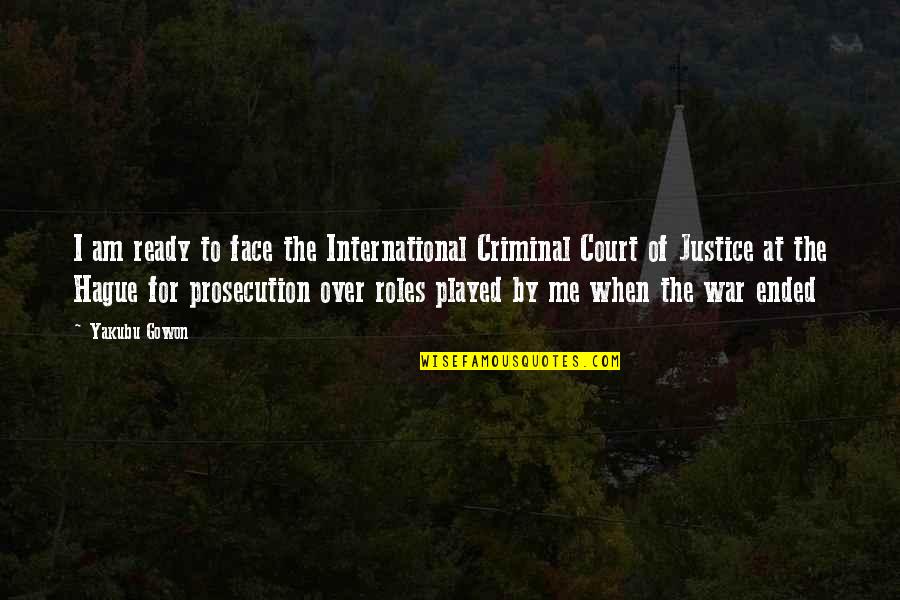 I Am Justice Quotes By Yakubu Gowon: I am ready to face the International Criminal I Am Justice Quotes By Yakubu Gowon: I am ready to face the International Criminal
