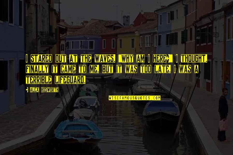 I Am Late Quotes By Alex Bosworth: I stared out at the waves. "Why am I Am Late Quotes By Alex Bosworth: I stared out at the waves. "Why am
