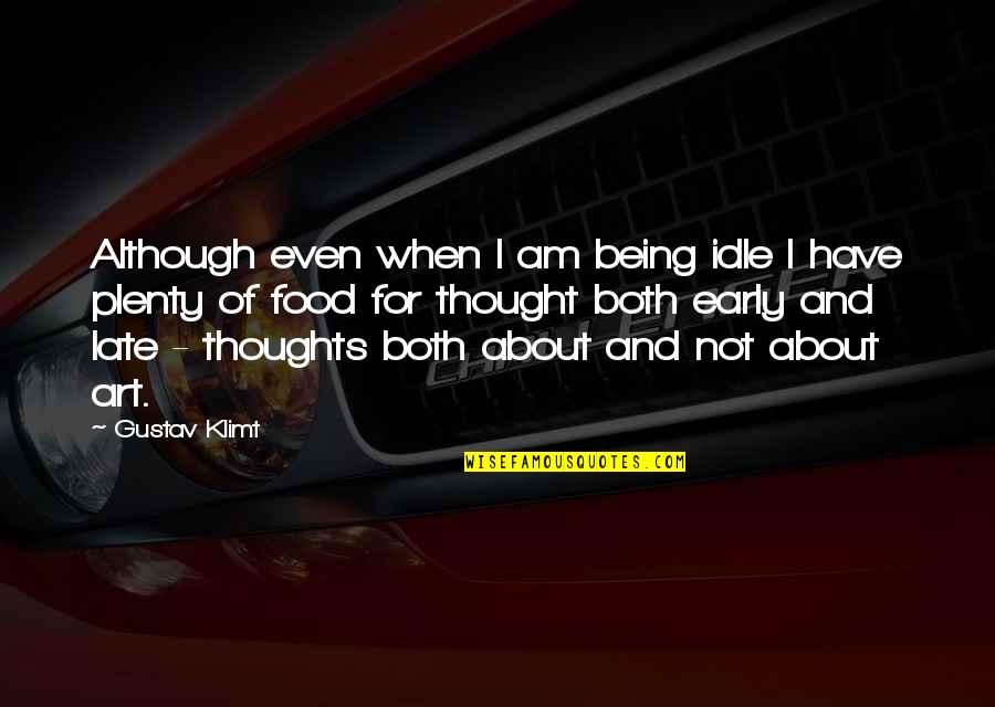I Am Late Quotes By Gustav Klimt: Although even when I am being idle I I Am Late Quotes By Gustav Klimt: Although even when I am being idle I