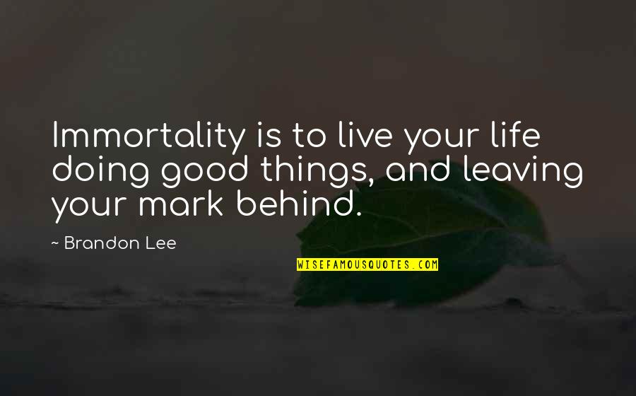 I Am Leaving Soon Quotes By Brandon Lee: Immortality is to live your life doing good