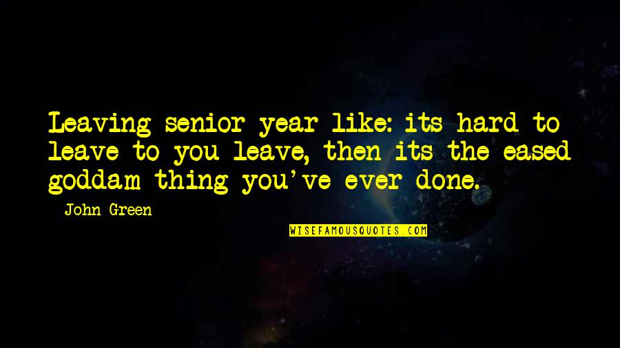 I Am Leaving Soon Quotes By John Green: Leaving senior year like: its hard to leave I Am Leaving Soon Quotes By John Green: Leaving senior year like: its hard to leave