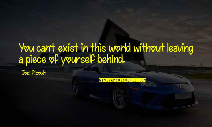 I Am Leaving This World Quotes By Jodi Picoult: You can't exist in this world without leaving