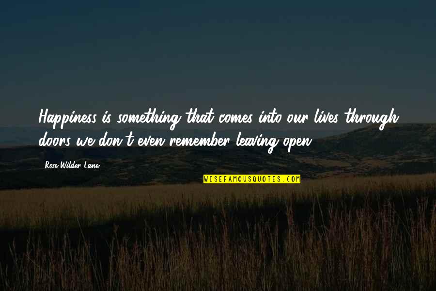 I Am Leaving You For Your Happiness Quotes By Rose Wilder Lane: Happiness is something that comes into our lives