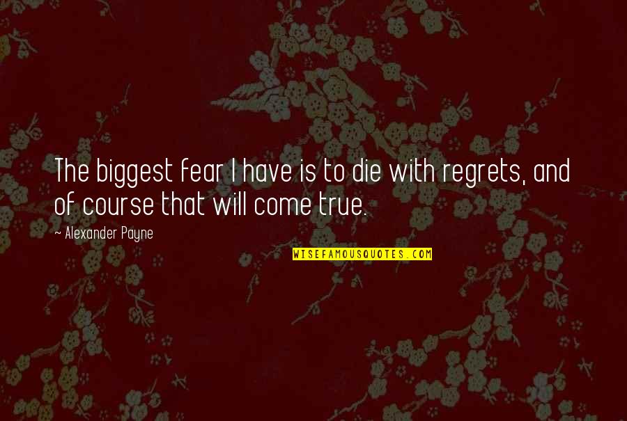 I Am Legend Movie Quotes By Alexander Payne: The biggest fear I have is to die