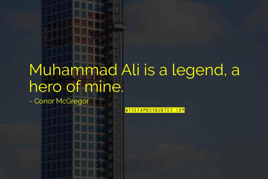 I Am Legend Quotes By Conor McGregor: Muhammad Ali is a legend, a hero of I Am Legend Quotes By Conor McGregor: Muhammad Ali is a legend, a hero of
