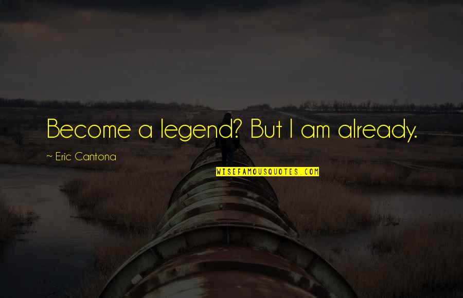 I Am Legend Quotes By Eric Cantona: Become a legend? But I am already. I Am Legend Quotes By Eric Cantona: Become a legend? But I am already.
