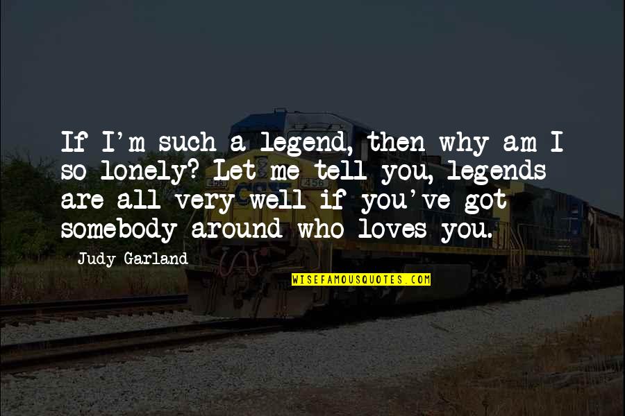 I Am Legend Quotes By Judy Garland: If I'm such a legend, then why am I Am Legend Quotes By Judy Garland: If I'm such a legend, then why am