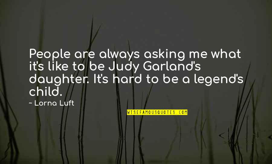 I Am Legend Quotes By Lorna Luft: People are always asking me what it's like I Am Legend Quotes By Lorna Luft: People are always asking me what it's like