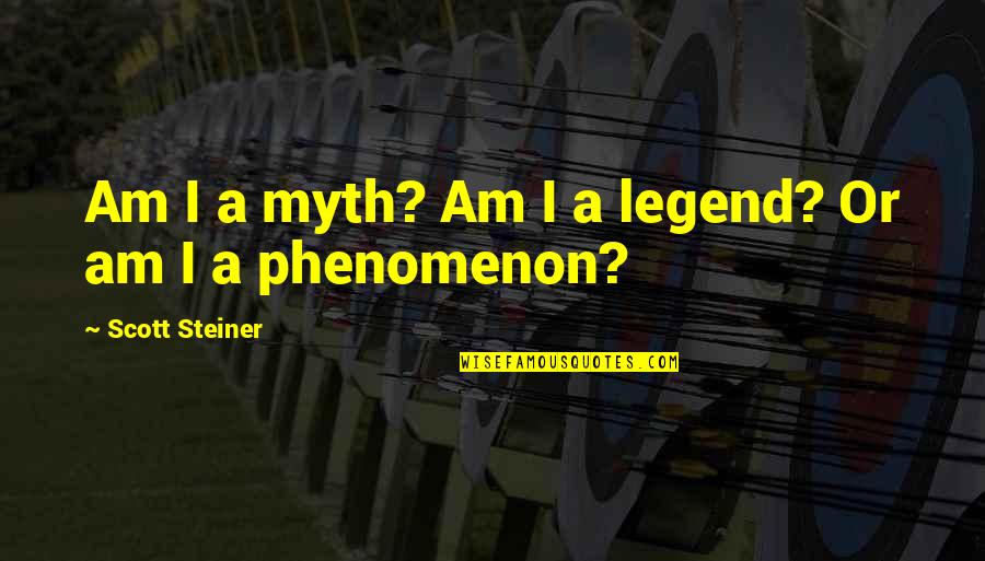 I Am Legend Quotes By Scott Steiner: Am I a myth? Am I a legend? I Am Legend Quotes By Scott Steiner: Am I a myth? Am I a legend?