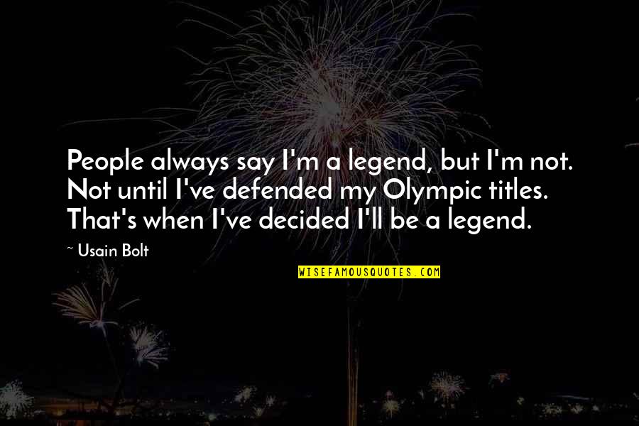 I Am Legend Quotes By Usain Bolt: People always say I'm a legend, but I'm I Am Legend Quotes By Usain Bolt: People always say I'm a legend, but I'm