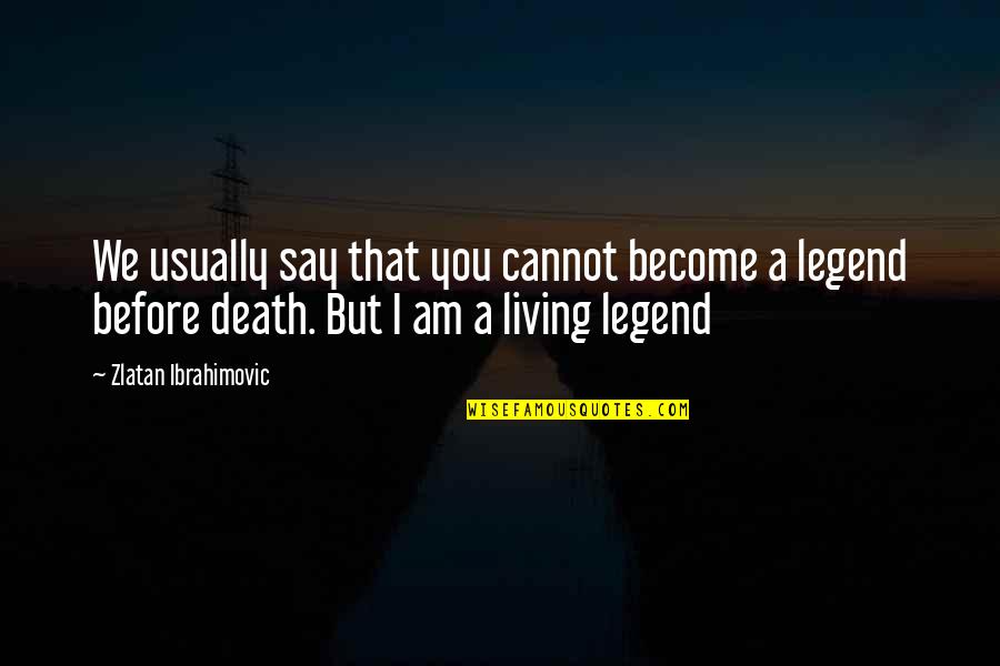 I Am Legend Quotes By Zlatan Ibrahimovic: We usually say that you cannot become a I Am Legend Quotes By Zlatan Ibrahimovic: We usually say that you cannot become a