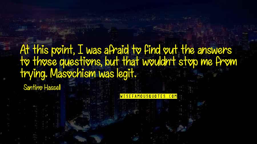 I Am Legit Quotes By Santino Hassell: At this point, I was afraid to find