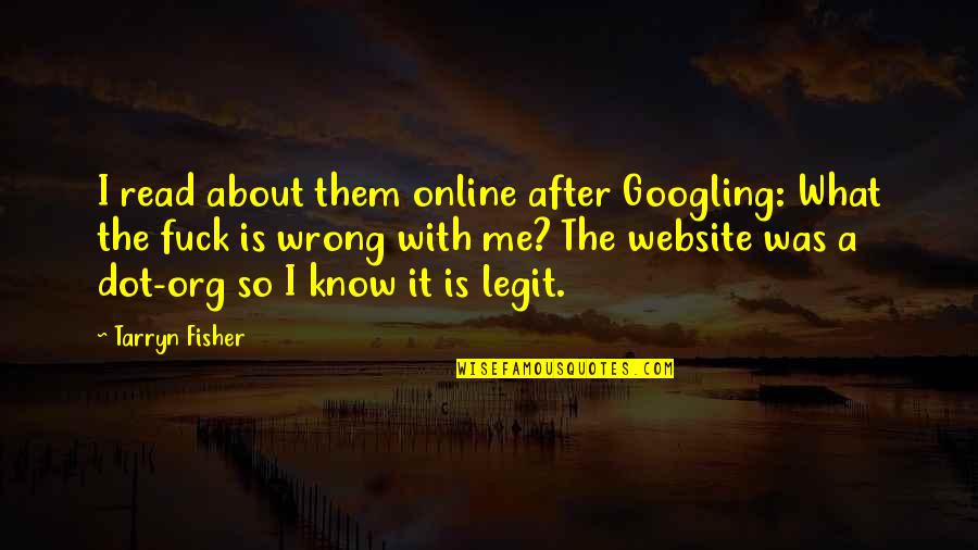 I Am Legit Quotes By Tarryn Fisher: I read about them online after Googling: What