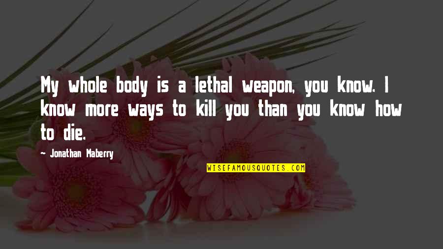 I Am Lethal Quotes By Jonathan Maberry: My whole body is a lethal weapon, you
