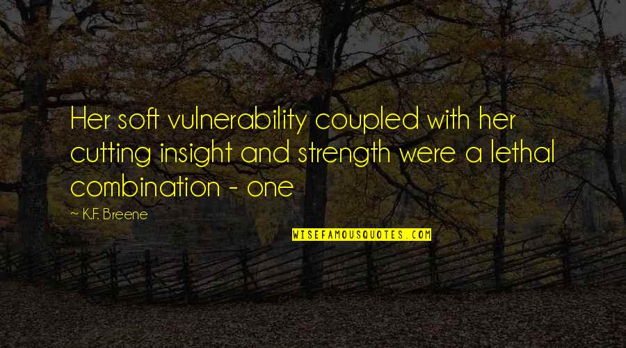 I Am Lethal Quotes By K.F. Breene: Her soft vulnerability coupled with her cutting insight