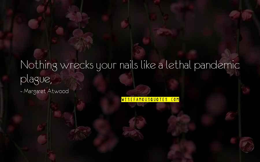 I Am Lethal Quotes By Margaret Atwood: Nothing wrecks your nails like a lethal pandemic