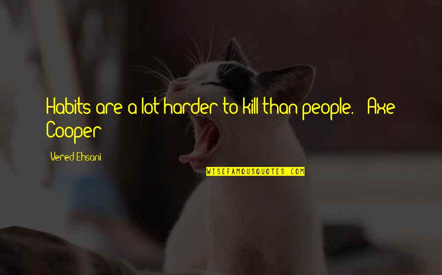 I Am Lethal Quotes By Vered Ehsani: Habits are a lot harder to kill than