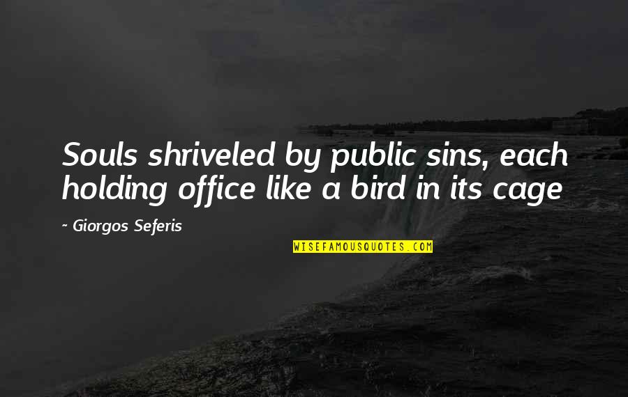 I Am Like A Bird Quotes By Giorgos Seferis: Souls shriveled by public sins, each holding office