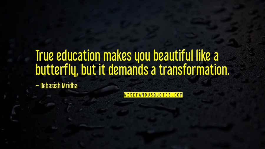 I Am Like A Butterfly Quotes By Debasish Mridha: True education makes you beautiful like a butterfly,