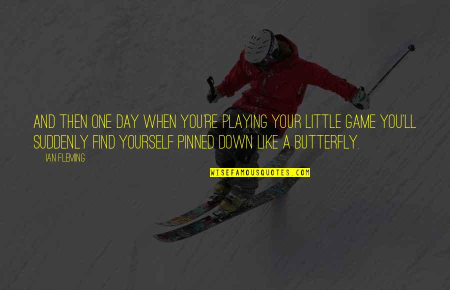 I Am Like A Butterfly Quotes By Ian Fleming: And then one day when you're playing your