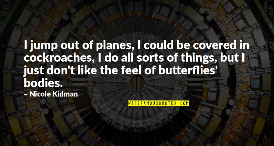 I Am Like A Butterfly Quotes By Nicole Kidman: I jump out of planes, I could be