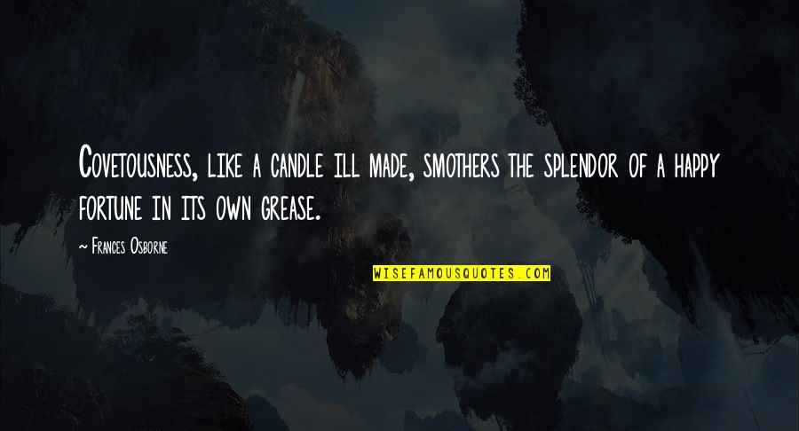 I Am Like A Candle Quotes By Frances Osborne: Covetousness, like a candle ill made, smothers the