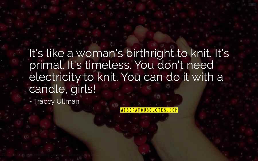 I Am Like A Candle Quotes By Tracey Ullman: It's like a woman's birthright to knit. It's