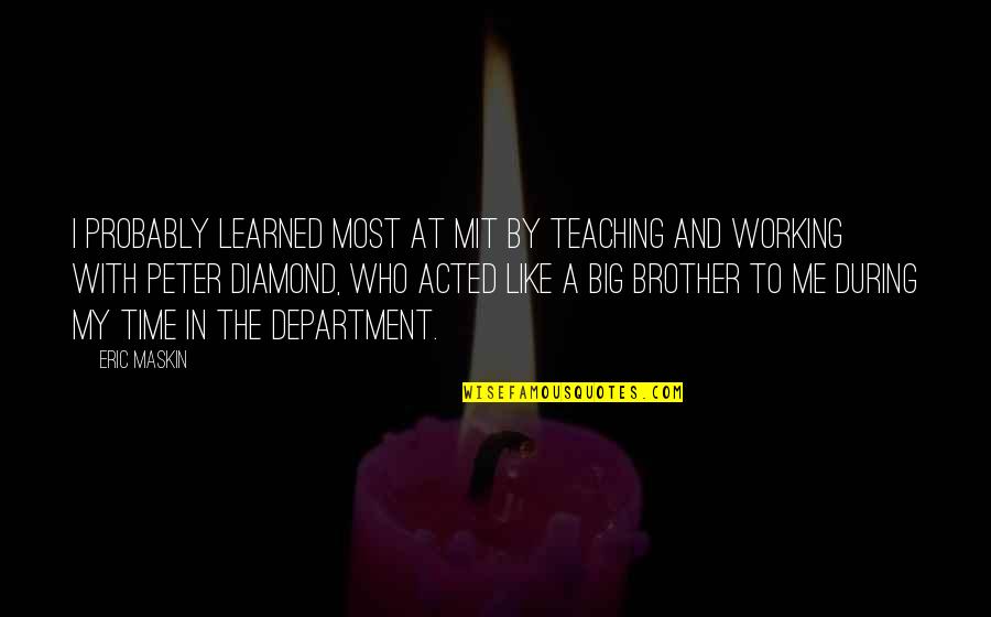 I Am Like A Diamond Quotes By Eric Maskin: I probably learned most at MIT by teaching