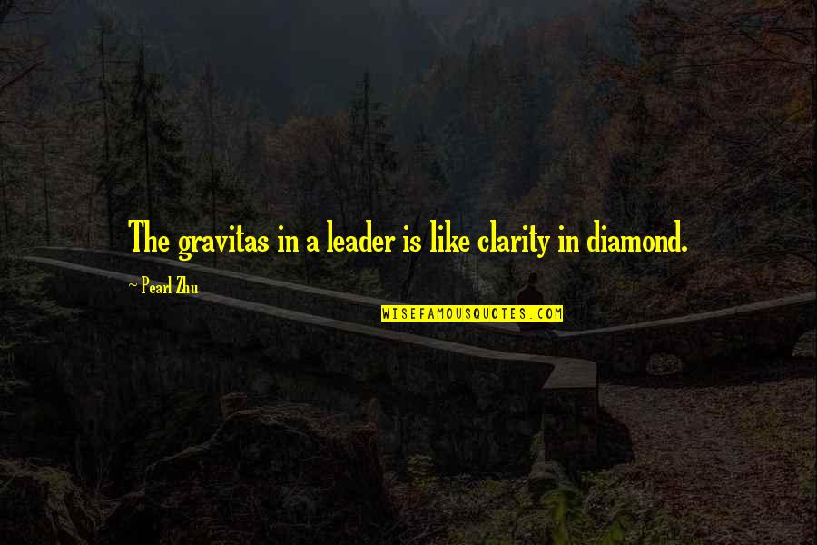 I Am Like A Diamond Quotes By Pearl Zhu: The gravitas in a leader is like clarity