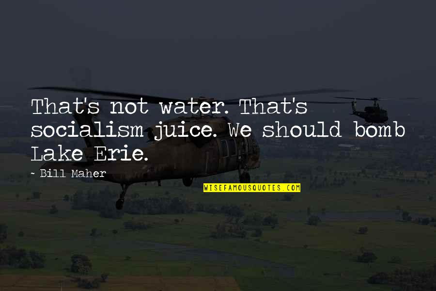 I Am Like A Falling Star Quotes By Bill Maher: That's not water. That's socialism juice. We should