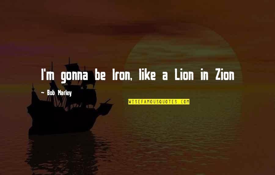I Am Like A Lion Quotes By Bob Marley: I'm gonna be Iron, like a Lion in