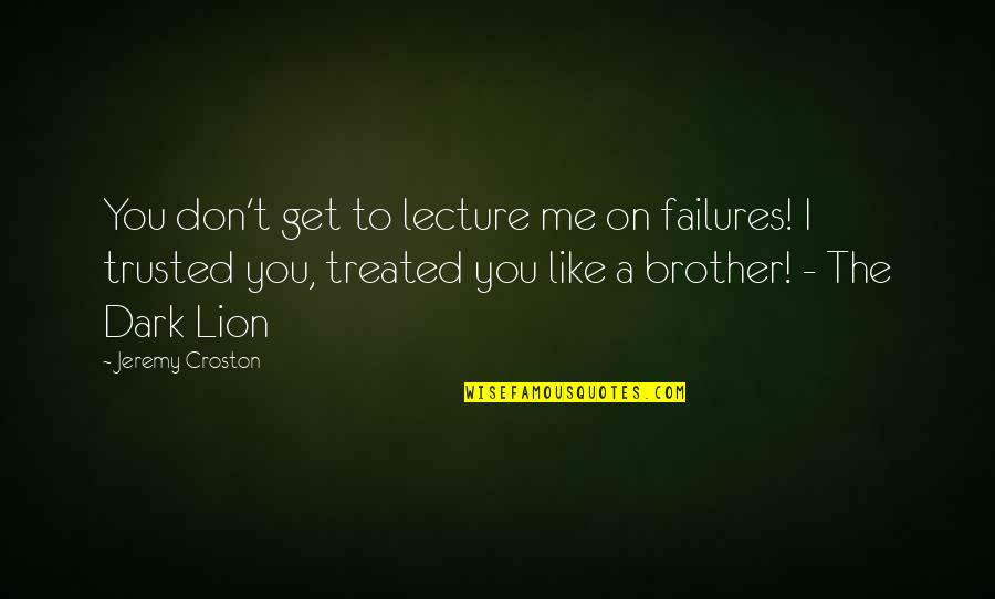 I Am Like A Lion Quotes By Jeremy Croston: You don't get to lecture me on failures!