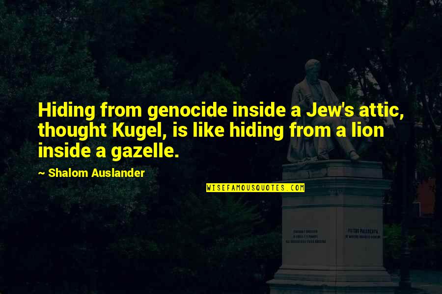 I Am Like A Lion Quotes By Shalom Auslander: Hiding from genocide inside a Jew's attic, thought