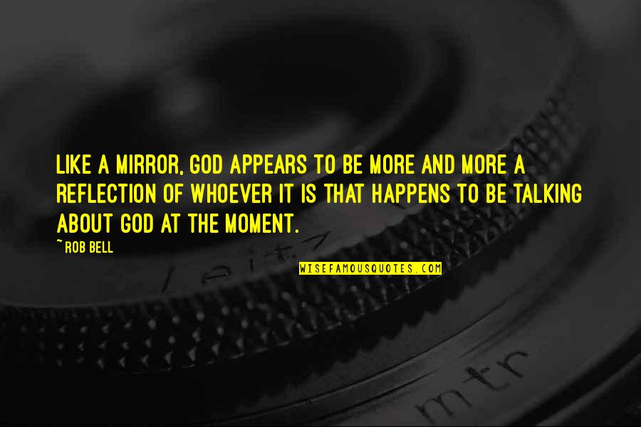 I Am Like A Mirror Quotes By Rob Bell: Like a mirror, God appears to be more