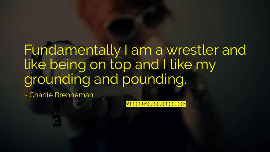 I Am Like A Quotes By Charlie Brenneman: Fundamentally I am a wrestler and like being